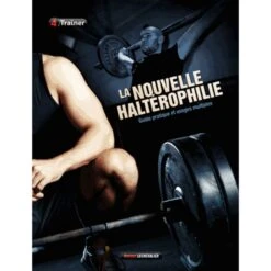 La Nouvelle Haltérophilie - Guide Pratique Et Usages Multiples - 4TRAINER Editions